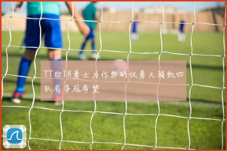 TT称18勇士为作弊码仅勇火骑凯四队有争冠希望